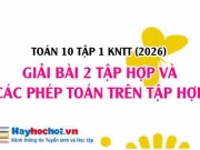 Giải chi tiết Toán 10 Bài 2: Tập hợp và các phép toán trên...